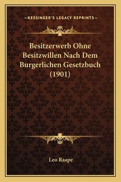 portada Besitzerwerb Ohne Besitzwillen Nach Dem Burgerlichen Gesetzbuch (1901) (en Alemán)