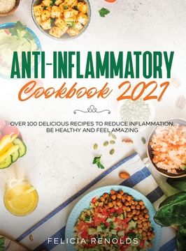 portada Anti-Inflammatory Cookbook 2021: Over 100 Delicious Recipes to Reduce Inflammation, be Healthy and Feel Amazing (en Inglés)