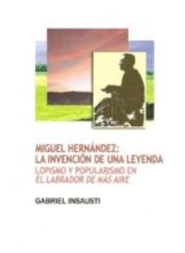 portada MIGUEL HERNADEZ: LA INVENCION DE UNA LEYENDA (En papel)