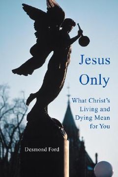 portada jesus only: what christ's living and dying mean for you (en Inglés)