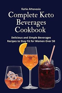 portada Complete Keto Beverages Cookbook: Delicious and Simple Beverages Recipes to Stay fit for Women Over 50 (en Inglés)