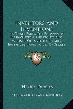 portada inventors and inventions: in three parts, the philosophy of invention, the rights and wrongs of inventors, early inventors' inventories of secre (en Inglés)