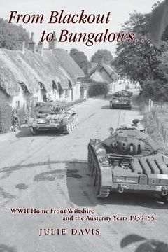 portada From Blackout to Bungalows . . .: WWII Home Front Wiltshire and the Austerity Years 1939-55 (en Inglés)