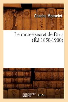 portada Le Musée Secret de Paris (Éd.1850-1900) (en Francés)