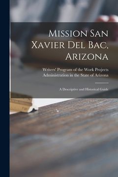 portada Mission San Xavier Del Bac, Arizona; a Descriptive and Historical Guide (in English)