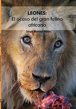 Libro Leones: El Ocaso del Gran Felino Africano, Sergio Navarro Milián,  ISBN 9788468631141. Comprar en Buscalibre