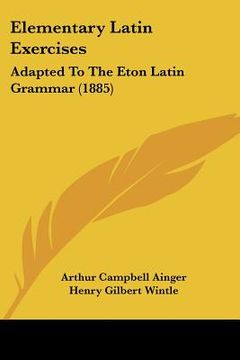 portada elementary latin exercises: adapted to the eton latin grammar (1885)