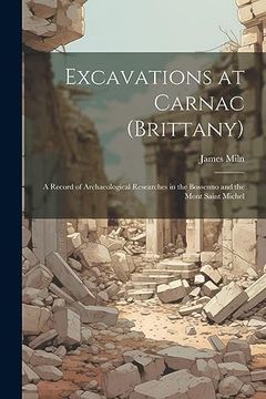 portada Excavations at Carnac (Brittany): A Record of Archaeological Researches in the Bossenno and the Mont Saint Michel (in English)