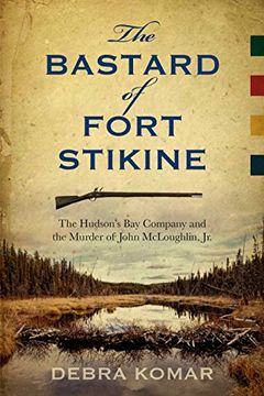 portada The Bastard of Fort Stikine: The Hudson's bay Company and the Murder of John Mcloughlin jr. (en Inglés)