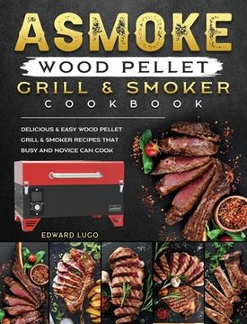 portada ASMOKE Wood Pellet Grill & Smoker cookbook: Delicious & Easy Wood Pellet Grill & Smoker Recipes that Busy and Novice Can Cook (en Inglés)