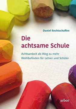portada Die Achtsame Schule: Achtsamkeit als weg zu Mehr Wohlbefinden für Lehrer und Schüler (in German)