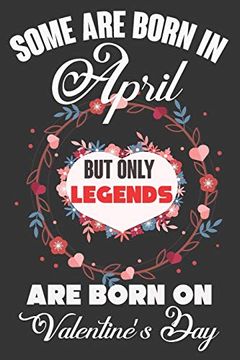 portada Some are Born in April but Only Legends are Born on Valentine’S Day: Valentine Gift, Best Gift for man and Women who are Born in April (en Inglés)