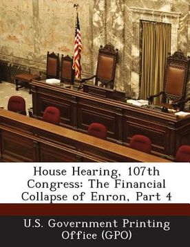 portada House Hearing, 107th Congress: The Financial Collapse of Enron, Part 4 (en Inglés)