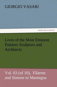 portada lives of the most eminent painters sculptors and architects vol. 03 (of 10), filarete and simone to mantegna (en Inglés)