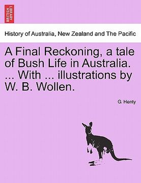 portada a final reckoning, a tale of bush life in australia. ... with ... illustrations by w. b. wollen.