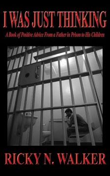 portada I Was Just Thinking: A Book of Polistive Advice From a Father in Prison to His Children