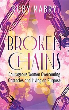 portada Broken Chains: Courageous Women Overcoming Obstacles and Living on Purpose (en Inglés)