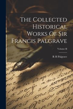 portada The Collected Historical Works Of Sir Francis Palgrave; Volume II