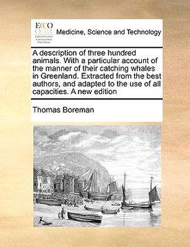 portada a description of three hundred animals. with a particular account of the manner of their catching whales in greenland. extracted from the best autho (en Inglés)