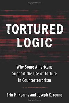 portada Tortured Logic: Why Some Americans Support the use of Torture in Counterterrorism (Columbia Studies in Terrorism and Irregular Warfare)