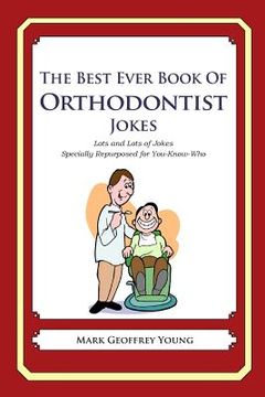 portada The Best Ever Book of Orthodontist Jokes: Lots and Lots of Jokes Specially Repurposed for You-Know-Who