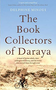 portada The Book Collectors of Daraya: A Band of Syrian Rebels, Their Underground Library, and the Stories That Carried Them Through a war 