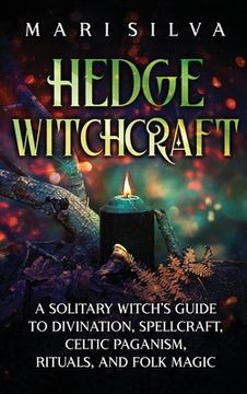 portada Hedge Witchcraft: A Solitary Witch's Guide to Divination, Spellcraft, Celtic Paganism, Rituals, and Folk Magic (in English)