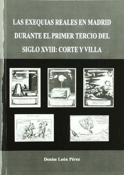 portada Las Exequias Reales en Madrid Durante el Primer Tercio del Siglo Xviii: Corte y Villa (in Spanish)