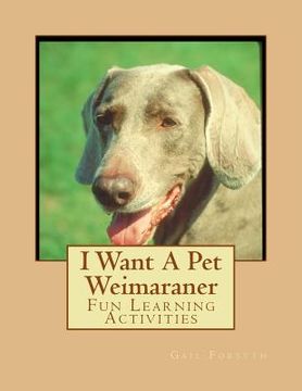 portada I Want A Pet Weimaraner: Fun Learning Activities (en Inglés)