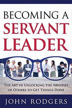 portada Becoming a Servant Leader: The Art of Unlocking the Abilities of Others to Get Things Done