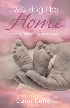 portada Walking her Home: Learning to Say, “Your Will, not Mine” (en Inglés)