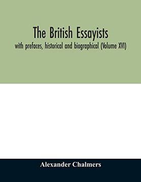 portada The British Essayists: With Prefaces, Historical and Biographical (Volume Xvi) (en Inglés)