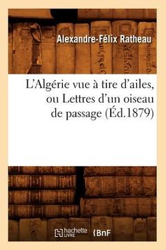 portada L'Algérie Vue À Tire d'Ailes, Ou Lettres d'Un Oiseau de Passage (Éd.1879) (en Francés)