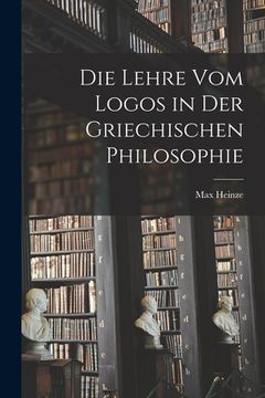 portada Die Lehre vom Logos in der Griechischen Philosophie (in German)