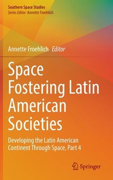 portada Space Fostering Latin American Societies: Developing the Latin American Continent Through Space, Part 4 (en Inglés)