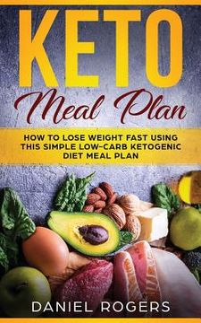 portada Keto Meal Plan: How To Lose Weight Fast Using This Simple Low-Carb Ketogenic Diet Meal Plan (en Inglés)