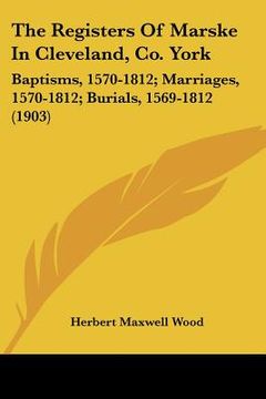 portada the registers of marske in cleveland, co. york: baptisms, 1570-1812; marriages, 1570-1812; burials, 1569-1812 (1903) (en Inglés)