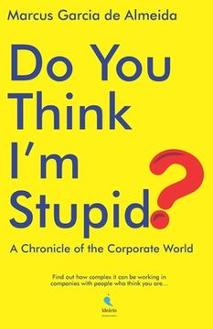 portada Do You Think I'm Stupid?: A Chronicle of the Corporate World (en Inglés)