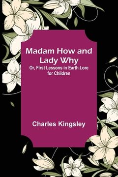 portada Madam How and Lady Why; Or, First Lessons in Earth Lore for Children (en Inglés)