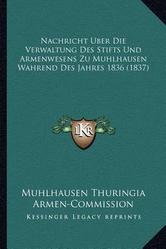 portada Nachricht Uber Die Verwaltung Des Stifts Und Armenwesens Zu Muhlhausen Wahrend Des Jahres 1836 (1837) (in German)