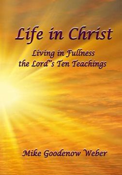portada Life in Christ: Living in Fullness the Lord's Ten Teachings (en Inglés)