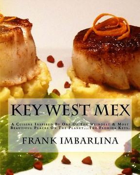 portada Key West Mex: A Cuisine Inspired By One Of The Weirdest & Most Beautiful Places On The Planet (en Inglés)