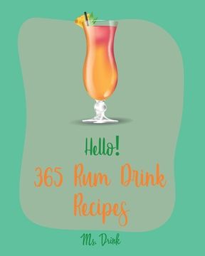 portada Hello! 365 Rum Drink Recipes: Best Rum Drink Cookbook Ever For Beginners [Book 1] (en Inglés)