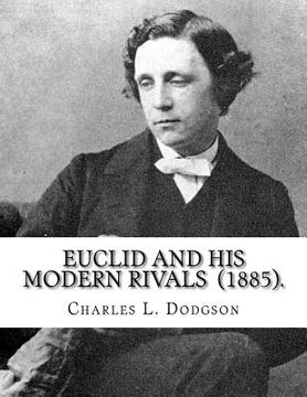 portada Euclid and His Modern Rivals (1885). By: Charles L. Dodgson: SECOND EDITION... Charles Lutwidge Dodgson ( 27 January 1832 - 14 January 1898), better k (en Inglés)