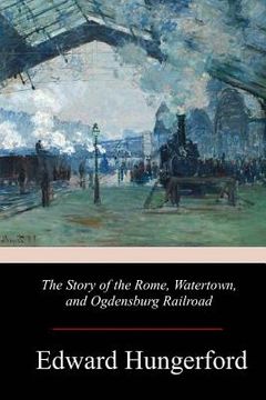 portada The Story of the Rome, Watertown, and Ogdensburg Railroad (en Inglés)
