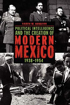 portada Political Intelligence and the Creation of Modern Mexico, 1938-1954 