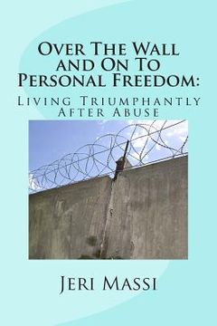 portada Over The Wall and On To Personal Freedom: : Living Triumphantly After Abuse (en Inglés)