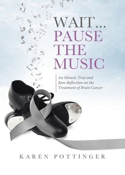 portada Wait ... Pause the Music: An Honest, True and Raw Reflection on the Treatment of Brain Cancer (in English)