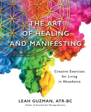 portada The Art of Healing and Manifesting: Creative Exercises for Living in Abundance (en Inglés)