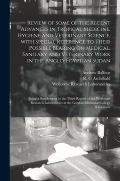 portada Review of Some of the Recent Advances in Tropical Medicine, Hygiene and Veterinary Science, With Special Reference to Their Possible Bearing on Medica